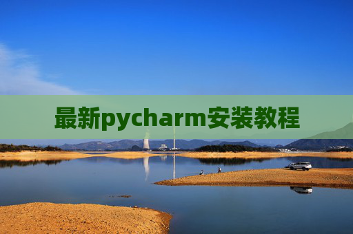 最新pycharm安装教程 最新pycharm安装教程