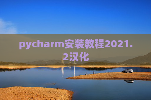 pycharm安装教程2021.2汉化